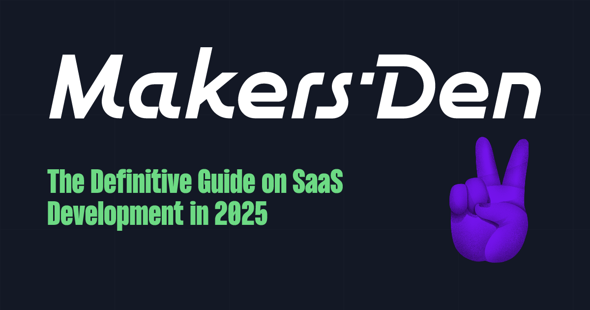 The Definitive Guide on SaaS Development in 2025 - Makers' Den — Makers Den